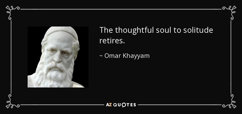 Name:  quote-the-thoughtful-soul-to-solitude-retires-omar-khayyam-15-76-59.jpg
Views: 33
Size:  34.6 KB