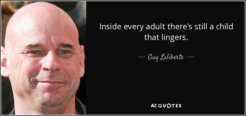 Name:  quote-inside-every-adult-there-s-still-a-child-that-lingers-guy-laliberte-121-36-53.jpg
Views: 70
Size:  47.5 KB